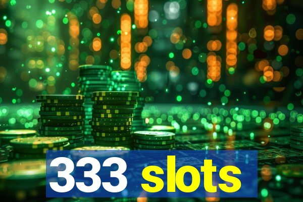 333 slots